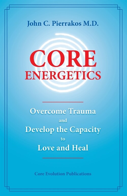 Core Energetics : Developing the Capacity to Love and Heal (Paperback)