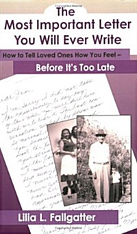 The Most Important Letter You Will Ever Write, How to Tell Loved Ones How You Feel - Before Its Too Late (Paperback)