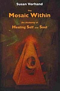 The Mosaic Within: An Alchemy of Healing Self and Soul (Hardcover)