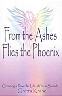 From the Ashes Flies the Phoenix: Creating a Powerful Life After a Suicide (Paperback)