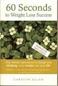 60 Seconds to Weight Loss Success: One Minute Inspirations to Change Your Thinking, Your Weight and Your Life.                                         (Paperback)