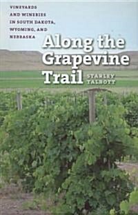 Along the Grapevine Trail: Vineyards and Wineries in South Dakota, Wyoming, and Nebraska (Paperback)