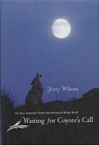 Waiting for Coyotes Call: An Eco-Memoir from the Missouri River Bluff (Hardcover)
