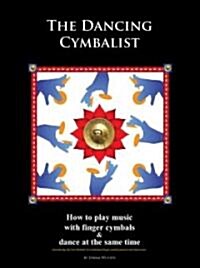 The Dancing Cymbalist: How to Play Music with Finger Cymbals & Dance at the Same Time (Paperback)