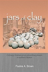 Jars of Clay: Ordinary Christians on an Extraordinary Mission in Southern Pakistan (Hardcover)