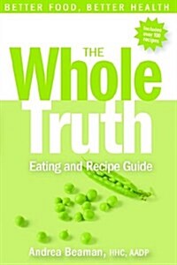 The Whole Truth Eating And Recipe Guide (Paperback)