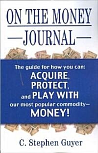On the Money Journal: The Guide for How You Can: Acquire, Protect, and Play with Our Most Popular Commodity--Money (Paperback)
