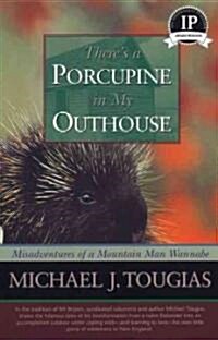 Theres a Porcupine in My Outhouse: The Vermont Misadventures of a Mountain Man Wannabe (Paperback)