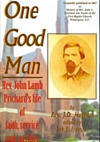 One Good Man: Rev. John Lamb Prichards Life of Faith, Service and Sacrifice (Paperback)