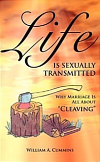 Life Is Sexually Transmitted: Why Marriage Is All about Cleaving (Paperback)