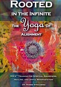 Rooted in the Infinite: The Yoga of Alignment (Paperback)