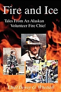 Fire and Ice - Tales from an Alaskan Volunteer Fire Chief (Paperback)