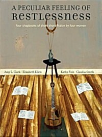 A Peculiar Feeling of Restlessness: Four Chapbooks of Short Short Fiction by Four Women (Paperback)