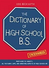 The Dictionary of High School Bs: From Acne to Varsity, All the Funny, Lame, and Annoying Aspects of High School Life (Paperback)