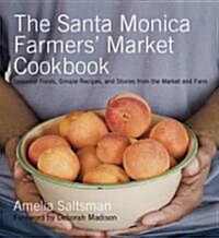 The Santa Monica Farmers Market Cookbook: Seasonal Foods, Simple Recipes, and Stories from the Market and Farm (Paperback)