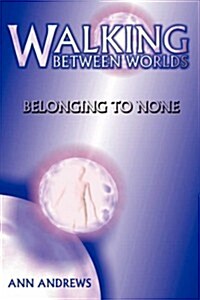 Walking Between Worlds: Belonging to None (Paperback)