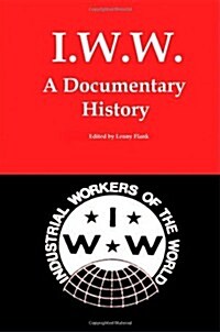 I.W.W.: A Documentary History (Paperback)