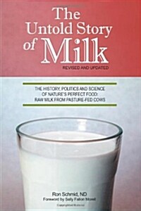 The Untold Story of Milk, Revised and Updated: The History, Politics and Science of Natures Perfect Food: Raw Milk from Pasture-Fed Cows (Paperback, Revised, Update)