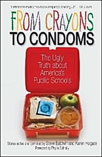 From Crayons to Condoms: The Ugly Truth about Americas Public Schools (Hardcover)