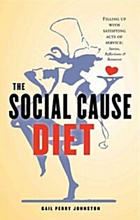 The Social Cause Diet: Filling Up with Satisfying Acts of Service: Stories, Reflections & Resources (Paperback)