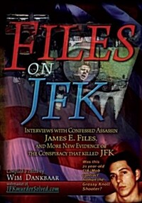 Files on JFK: Interviews with Confessed Assassin James E. Files, and More New Evidence of the Conspiracy That Killed JFK (Paperback)