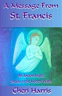 A Message from St. Francis: An Ancient Mystic Speaks to the Modern World (Paperback)