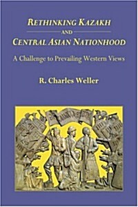 Rethinking Kazakh and Central Asian Nationhood (Hardcover)