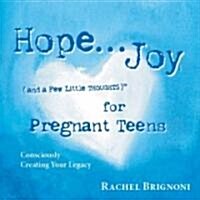 Hope . . . Joy (and a Few Little Thoughts) for Pregnant Teens (Paperback)