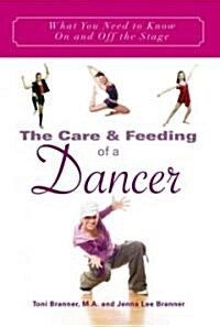 The Care and Feeding of a Dancer: What You Need to Know on and Off the Stage (Paperback)