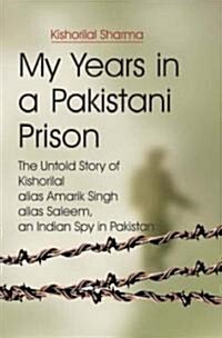 My Years in a Pakistani Prison: The Untold Story of Kishorilal Alias Amarik Singh Alias Saleem, an Indian Spy in Pakistan (Hardcover)