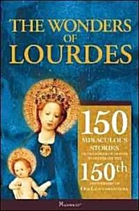 The Wonders of Lourdes: 150 Miraculous Stories of the Power of Prayer to Celebrate the 150th Anniversary of Our Ladys Apparitions (Paperback)