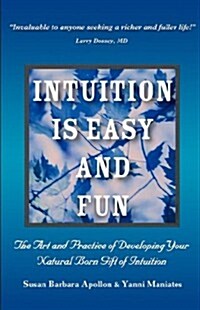 Intuition Is Easy and Fun: The Art and Practice of Developing Your Natural Born Gift of Intuition (Paperback)