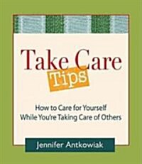 Take Care Tips: How to Take Care for Yourself While Youre Taking Care of Others (Paperback)