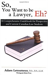 So, You Want to Be a Lawyer, Eh?: A Comprehensive Guidebook for Prospective and Current Canadian Law Students (Paperback)