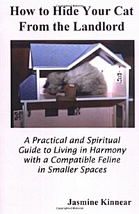 How to Hide Your Cat from the Landlord: A Practical and Spiritual Guide to Living in Harmony with a Compatible Feline in Smaller Spaces (Paperback, 2)