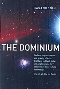 The Dominium Sequencing Antimatter and Gravity Effects: Big Bang to Black Hole; And Implications for a Manmade Near-Future Doomsday: 2nd Edition (Paperback)