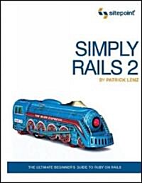 Simply Rails 2: The Ultimate Beginners Guide to Ruby on Rails (Paperback, 2)