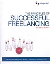 The Principles of Successful Freelancing: Control Your Destiny - Become a Successful Freelancer Today! (Paperback)