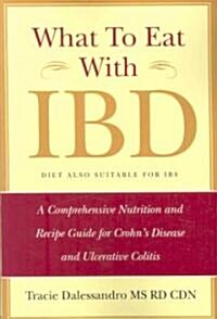 What to Eat with Ibd: A Comprehensive Nutrition and Recipe Guide for Crohns Disease and Ulcerative Colitis (Paperback)