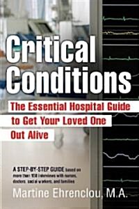 Critical Conditions: The Essential Hospital Guide to Get Your Loved One Out Alive (Paperback)