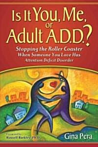 Is It You, Me, or Adult A.D.D.?: Stopping the Roller Coaster When Someone You Love Has Attention Deficit DisorderDeficit (Paperback)