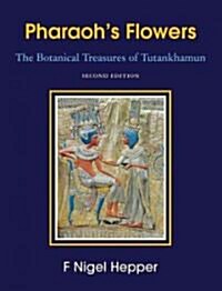 Pharaohs Flowers: The Botanical Treasures of Tutankhamun (Hardcover, 2, Second Edition)