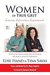 Women of True Grit: Intimate, Informative, Inspirational: 40 Famous and Infamous Women Share Real Life Stories with Secrets to Success for (Hardcover)