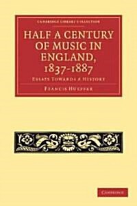 Half a Century of Music in England, 1837-1887 : Essays Towards a History (Paperback)