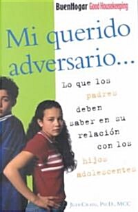 Mi Querido Adversario / Good Houskeeping Parent Guide: Lo Que Los Padres Deben Saber En Su Relaci? Con Los Hijos Adolescentes (Paperback)