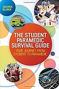 The Student Paramedic Survival Guide: Your Journey from Student to Paramedic (Paperback)