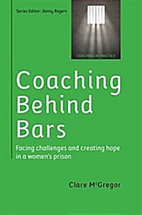 Coaching Behind Bars: Facing Challenges and Creating Hope in a Womens Prison (Paperback)