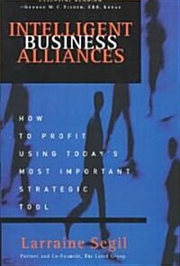 Intelligent Business Alliances: How to Profit Using Todays Most Important Strategic Tool (Paperback)