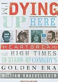 Im Dying Up Here: Heartbreak and High Times in Stand-Up Comedys Golden Era (MP3 CD)