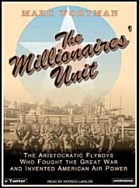 The Millionaires Unit: The Aristocratic Flyboys Who Fought the Great War and Invented American Air Power (MP3 CD)